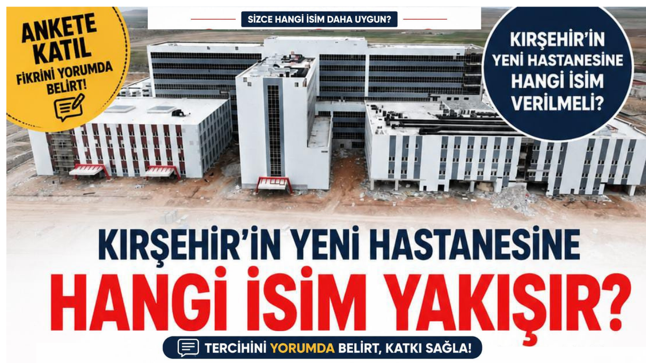KIRŞEHİR’DE YENİ HASTANENİN İSMİ NE OLSUN?