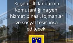 Kırşehir’de jandarma için modern merkez kurulacak