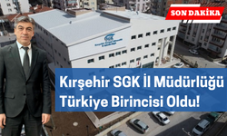 Kırşehir SGK İl Müdürlüğü Türkiye Birincisi oldu!