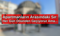 Apartmanların Arasındaki Sır: Her Gün Önünden Geçiyoruz Ama...