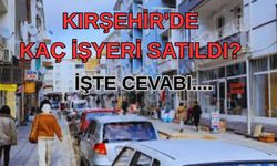 Kırşehir'de kaç işyeri satıldı? İŞTE CEVABI....