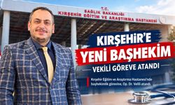 Kırşehir Eğitim ve Araştırma Hastanesi’ne Başhekim Vekili ataması