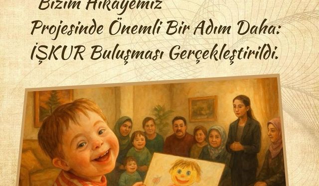 Bizim Hikayemiz Projesi’nde özel gereksinimli ailelere İŞKUR desteği