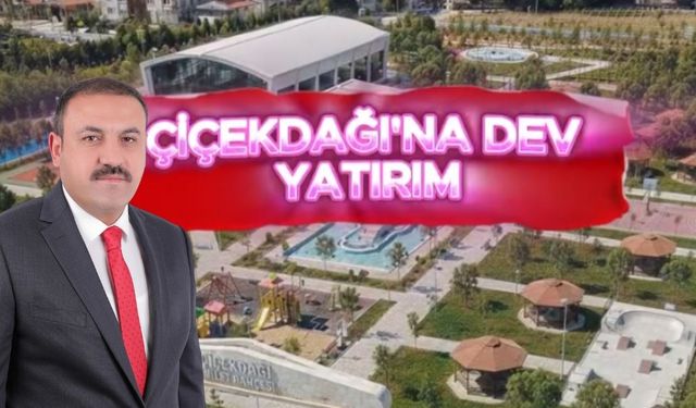Çiçekdağ'da dev Millet Bahçesi projesi başlıyor!