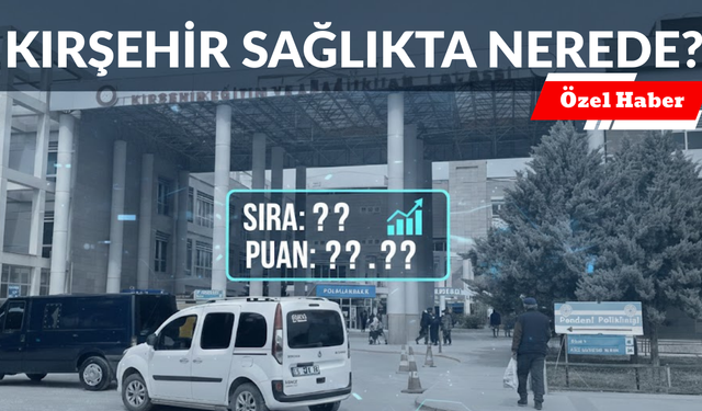 Kırşehir Merakla Bekliyor! Sağlıkta Sahiden Neredeyiz?
