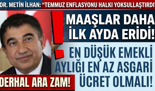 Vekil İlhan’dan sert enflasyon tepkisi: "Asgari ücrete derhal ara zam yapılmalı!"