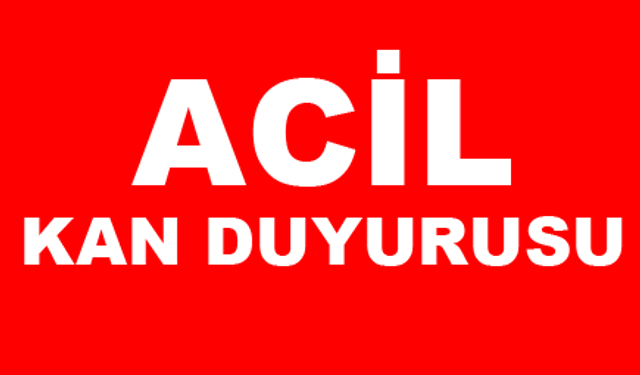 Acil Yardım Çağrısı: 1 Ünite Bağış Bir Hayat Kurtarabilir