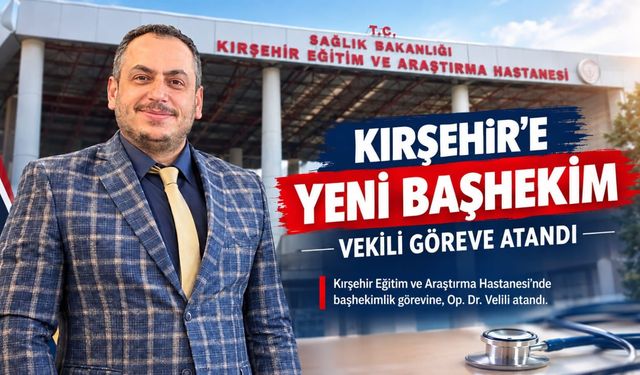 Kırşehir Eğitim ve Araştırma Hastanesi’ne Başhekim Vekili ataması