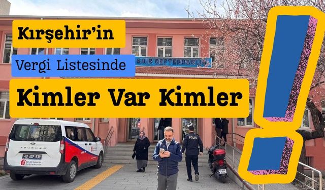 Kırşehir’in Vergi Listesinde Kimler Var Kimler!