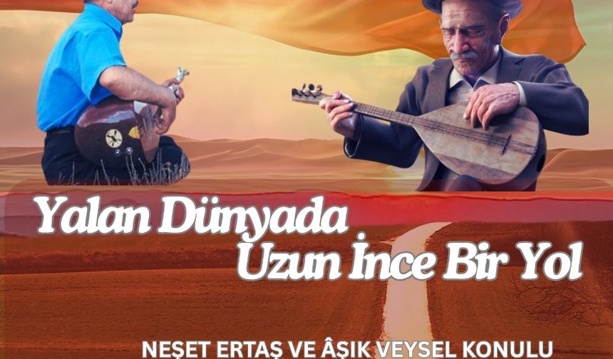Neşet Ertaş ve Âşık Veysel şarkılarıyla dolu muhteşem bir müzikal gösterim yapılacak