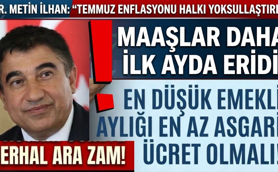 Vekil İlhan’dan sert enflasyon tepkisi: "Asgari ücrete derhal ara zam yapılmalı!"