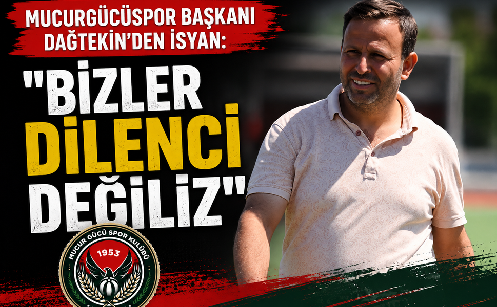 Mucurgücüspor Başkanı Dağtekin’den İsyan: "Bizler Dilenci Değiliz"