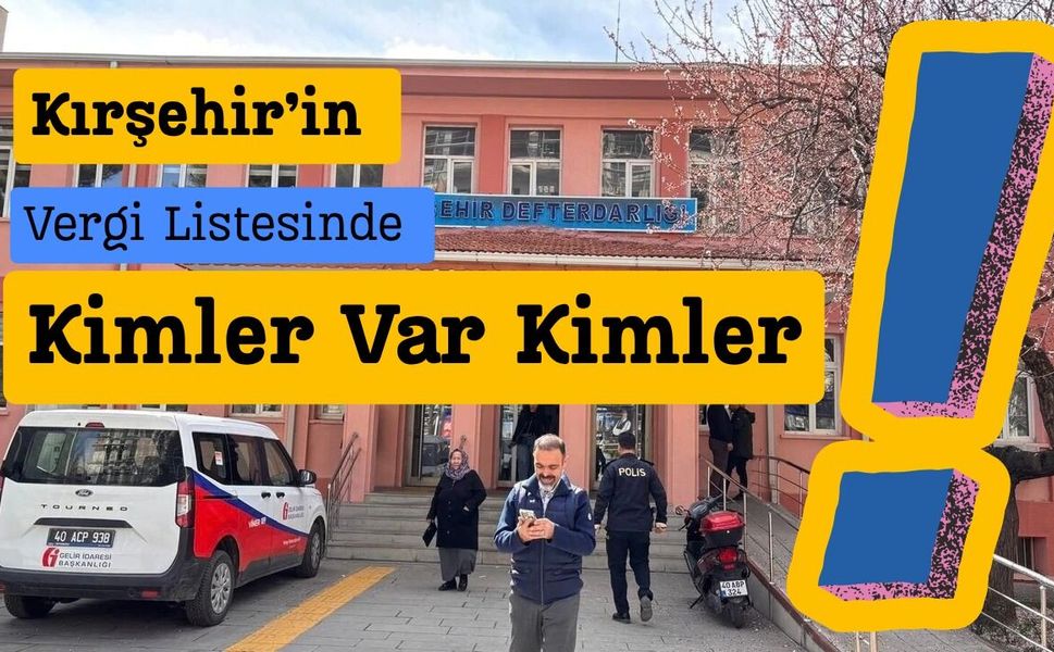 Kırşehir’in Vergi Listesinde Kimler Var Kimler!